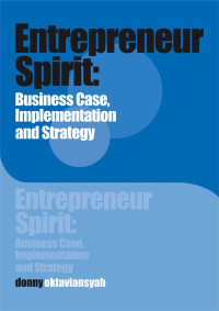 Entrepreneur Spirit : Business Case, Implementation and Strategy