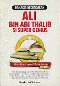 Rahasia Kecerdasan : Ali Bin Abi Thalib Si Super Genius ; Kisah Kisah Inspiratif Kecerdasannya